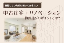 「中古住宅＋リノベーション」物件選びのポイントとは？